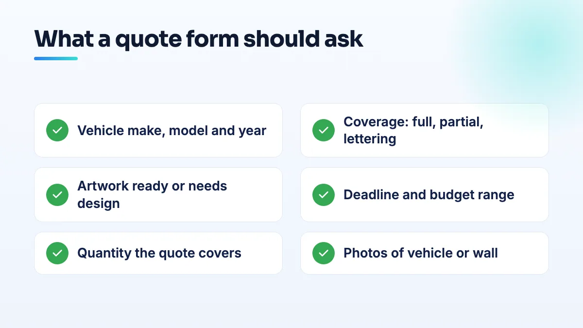 What a wrap and sign quote form should ask Checklist of a wrap and sign quote form: vehicle make, model and year, coverage level, whether artwork exists, deadline and budget range, plus photos of the vehicle or wall.